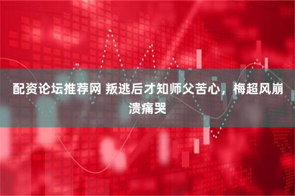 配资论坛推荐网 叛逃后才知师父苦心，梅超风崩溃痛哭